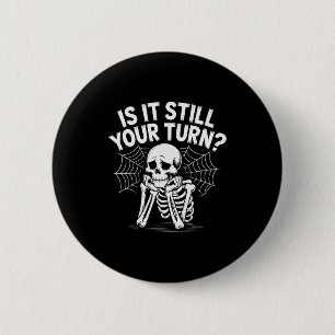 Is It Still Your Turn Funny Skeleton Waiting  2 Inch Round Button