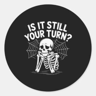 Is It Still Your Turn Funny Skeleton Waiting  Classic Round Sticker
