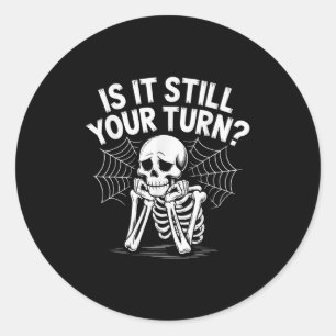 Is It Still Your Turn Funny Skeleton Waiting  Classic Round Sticker