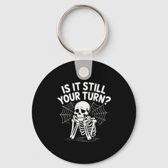 Is It Still Your Turn Funny Skeleton Waiting  Keychain (Front)