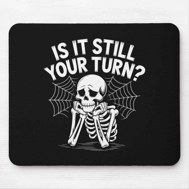 Is It Still Your Turn Funny Skeleton Waiting  Mouse Pad (Front)