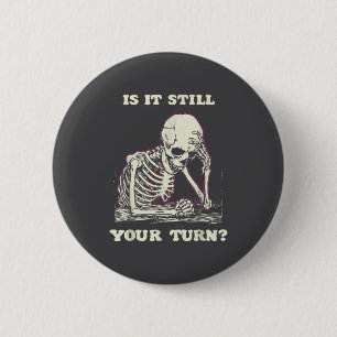 Is It Still Your Turn Funny Skeleton Waiting Quote 2 Inch Round Button