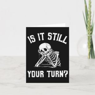 Is It Still Your Turn Funny Skeleton Waiting Quote Card