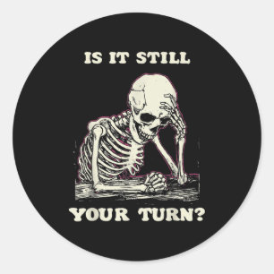 Is It Still Your Turn Funny Skeleton Waiting Quote Classic Round Sticker
