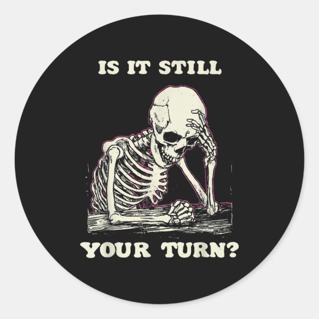 Is It Still Your Turn Funny Skeleton Waiting Quote Classic Round Sticker (Front)