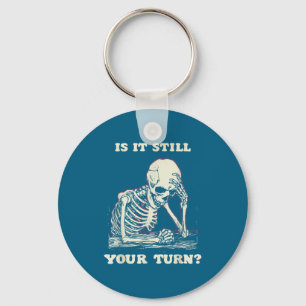 Is It Still Your Turn Funny Skeleton Waiting Quote Keychain
