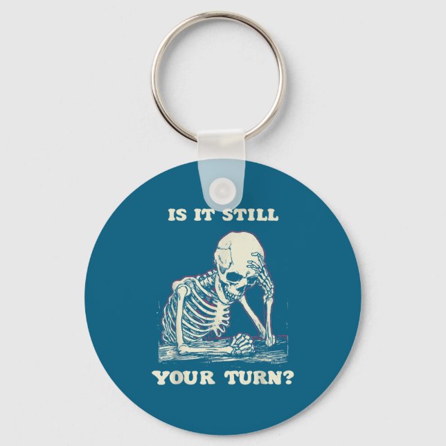 Is It Still Your Turn Funny Skeleton Waiting Quote Keychain (Front)