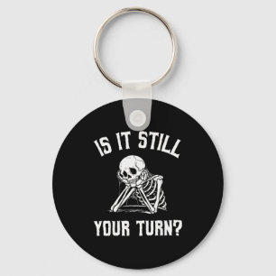 Is It Still Your Turn Funny Skeleton Waiting Quote Keychain
