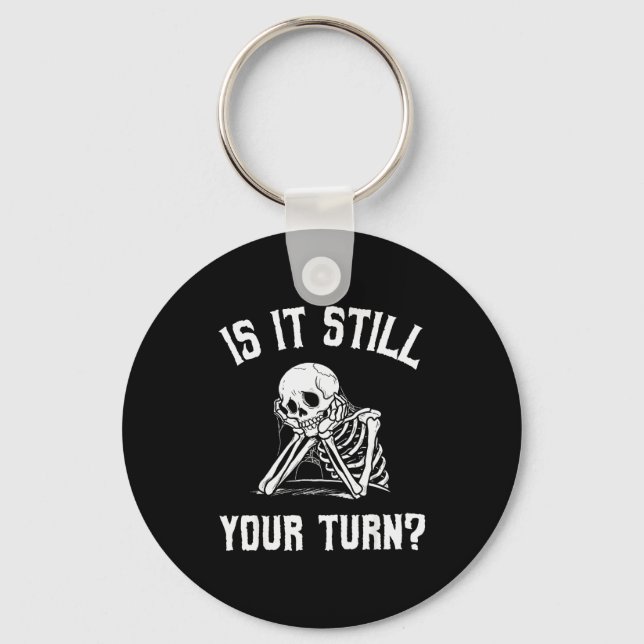 Is It Still Your Turn Funny Skeleton Waiting Quote Keychain (Front)