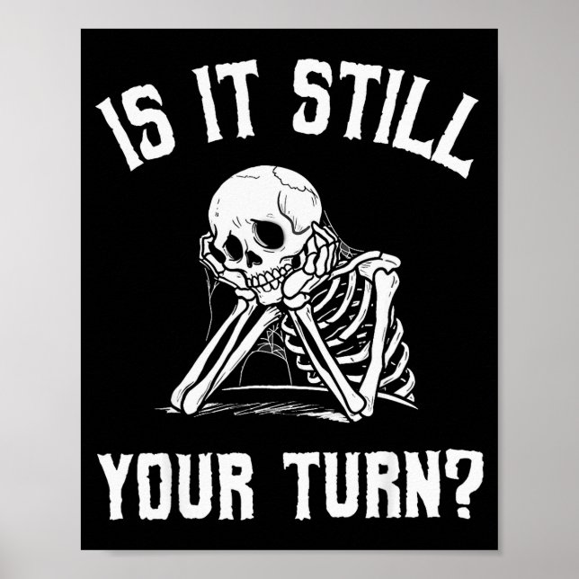 Is It Still Your Turn Funny Skeleton Waiting Quote Poster (Front)