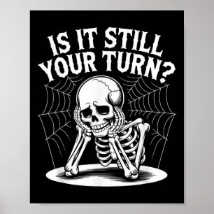 Is It Still Your Turn Funny Skeleton Waiting Quote Poster