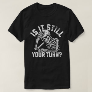 is It Still Your Turn Funny Skeleton Waiting Quote T-Shirt