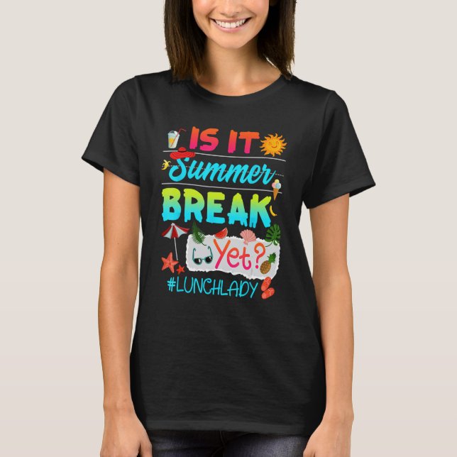 Is It Summer Break Yet Lunch Lady Last Day Of Scho T-Shirt (Front)