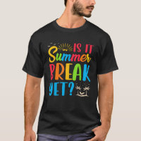Is It Summer Break Yet Teacher End of Year Teacher