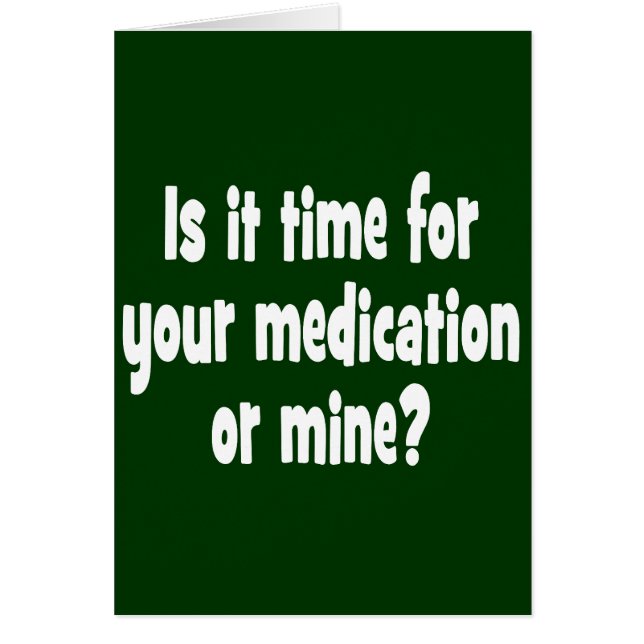 Is it time for your medication or mine? (Front)