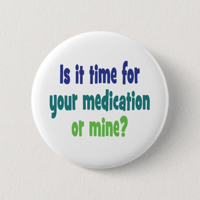 Is it time for your medication or mine? 2 inch round button (Front)