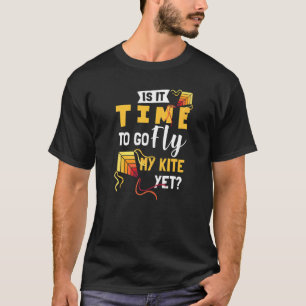 Is It Time To Go Fly My Kite Yet Kite Flyer Kite F T-Shirt