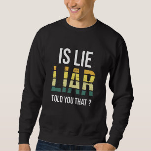 Is Lie Liar Told You That – Surreal Truth Question Sweatshirt