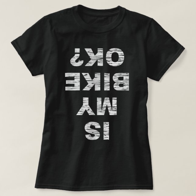 Is My Bike OK Biker Cycling Funny Cyclist Gift T-Shirt (Design Front)