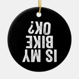 Is My Bike Ok Funny Gift For Bikers Ceramic Ornament