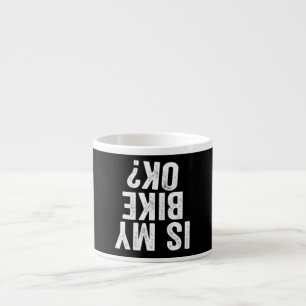Is My Bike Ok Funny Gift For Bikers Espresso Cup