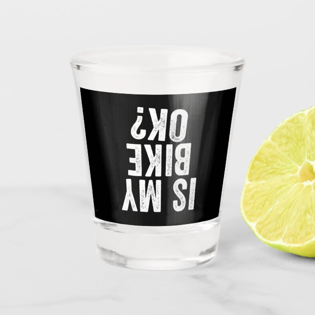 Is My Bike Ok Funny Gift For Bikers Shot Glass (Front)