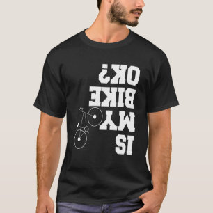 Is My Bike OK Funny Motorcycle Biker Bike lovers T-Shirt