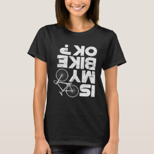 Is My Bike Ok Mtb Mountain Bike Cycling Cyclist T-Shirt