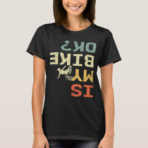 Is My Bike Ok Retro Funny Biker T-Shirt