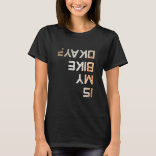 Is My Bike Okay Bmx Mountain  Dirt Race T-Shirt
