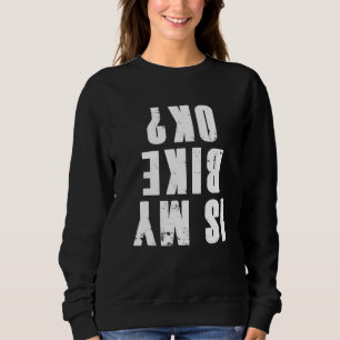 Is My Bike Okay For Biker Cyclists Motorcycle 1 Sweatshirt