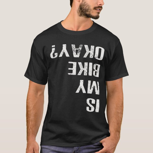 Is My Bike Okay Funny Motorcycle Biker Dirt Biking T-Shirt (Front)