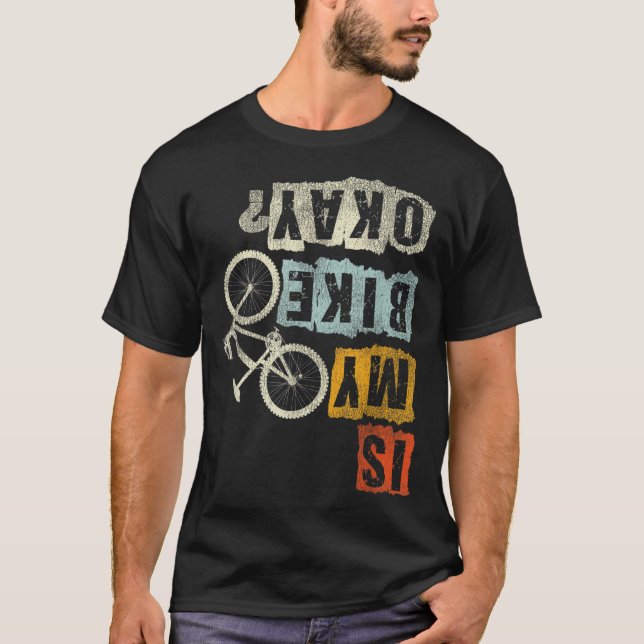 Is My Bike Okay Mountain Biker Bike Gifts MTB T-Shirt (Front)
