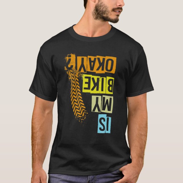 Is My Bike Okay Ride Cycling Motocross Stunt Bicyc T-Shirt (Front)
