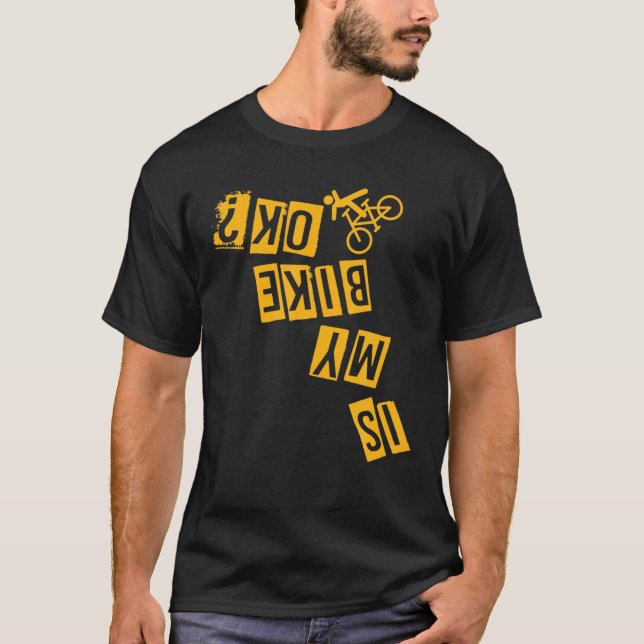 Is My Bike Okay Stunt Downhill Cycling Bicycle Rid T-Shirt (Front)