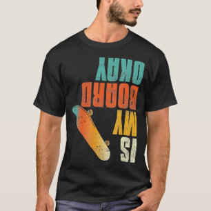 Is My Board Okay Funny Skateboarding Skater Retro T-Shirt