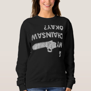 Is My Chainsaw Ok - Treeclimber Arborist Sweatshirt