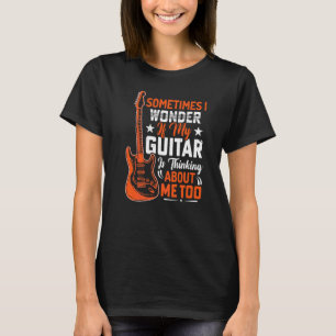 Is My Guitar Thinking About Me Too Rock N Roll Gui T-Shirt