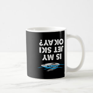 Is My Jet Ski Okay - Funny Jet Ski Rider Coffee Mug