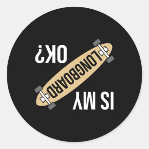 Is My Longboard Ok Funny Longboarding Skateboard G Classic Round Sticker
