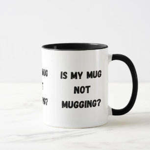 Is my mug not mugging? A funny mug design.