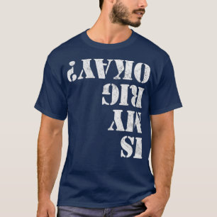 Is My Rig Okay Funny Rock Crawling 4x4 Off T-Shirt