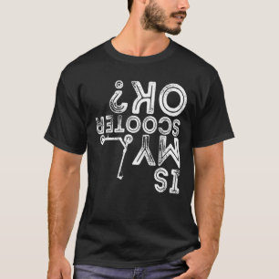 Is My Scooter OK Scooter Life Statement T-Shirt