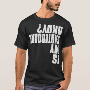 Is My Skateboard Okay Funny Skateboarding Skater T-Shirt
