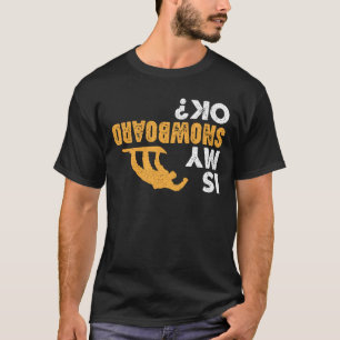 Is My Snowboard Ok? Funny Upside Down Snowboarding T-Shirt