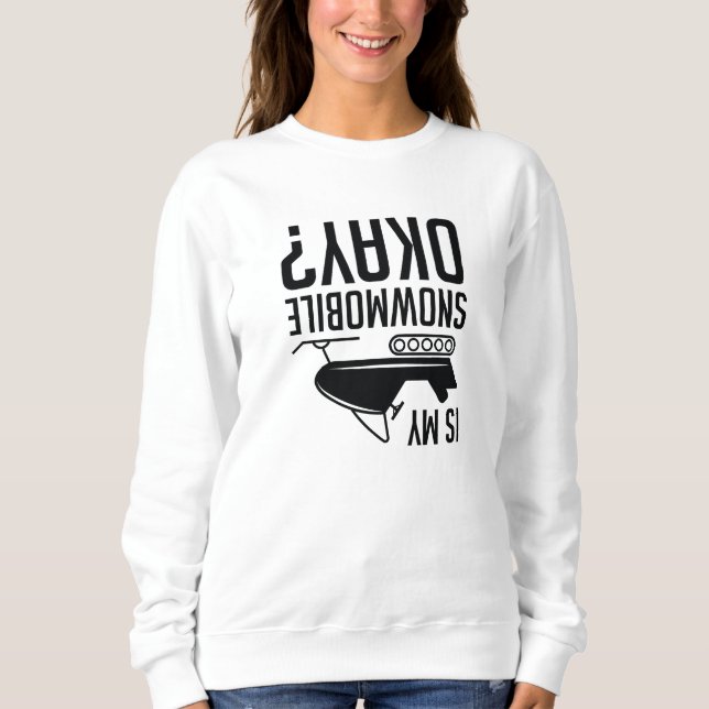 Is My Snowmobile Okay Sweatshirt (Front)