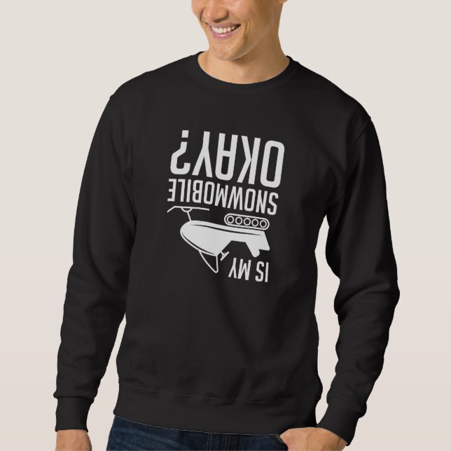 Is My Snowmobile Okay Sweatshirt (Front)