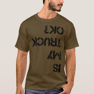 Is My Truck Ok Funny Truck1336 T-Shirt