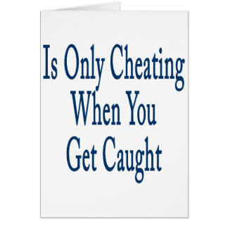 Is Only Cheating When You Get Caught