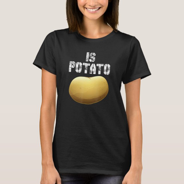 Is Potato   As Seen On Late Night  Is Potato 4 T-Shirt (Front)